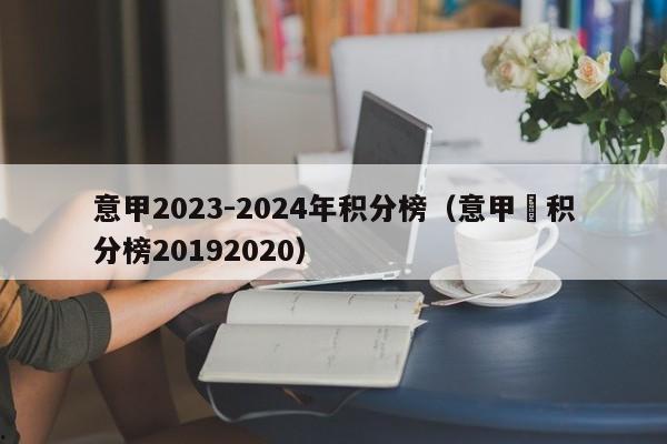 意甲2023-2024年积分榜（意甲棑积分榜20192020）