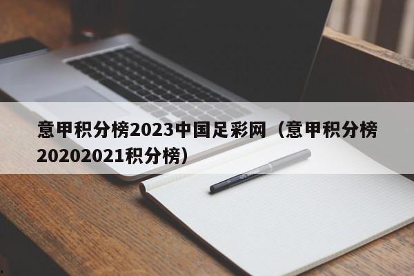 意甲积分榜2023中国足彩网（意甲积分榜20202021积分榜）